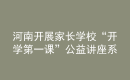 河南开展家长学校“开学第一课”公益讲座系列活动