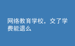 网络教育学校，交了学费能退么