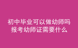 初中毕业可以做幼师吗 报考幼师证需要什么学历
