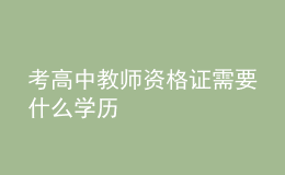 考高中教师资格证需要什么学历