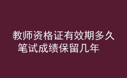 教师资格证有效期多久 笔试成绩保留几年