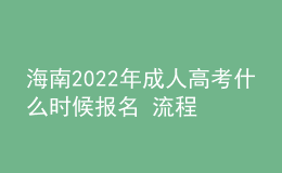 海南2022年成人高考什么时候报名 流程有哪些