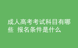 成人高考考试科目有哪些 报名条件是什么