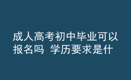 成人高考初中毕业可以报名吗 学历要求是什么