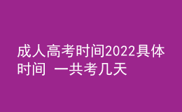 成人高考时间2022具体时间 一共考几天