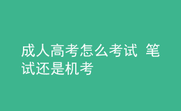 成人高考怎么考试 笔试还是机考