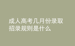 成人高考几月份录取 招录规则是什么