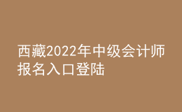 西藏2022年中级会计师报名入口登陆