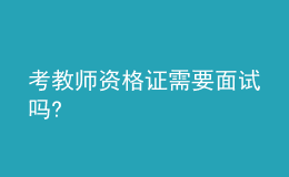 考教师资格证需要面试吗?