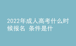 2022年成人高考什么时候报名 条件是什么