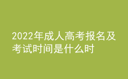 2022年成人高考报名及考试时间是什么时候