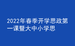 2022年春季开学思政第一课暨大中小学思政课集体备课活动线上直播举行