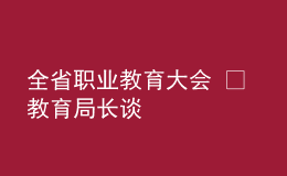 全省职业教育大会 • 教育局长谈