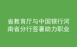 省教育厅与中国银行河南省分行签署助力职业教育高质量发展战略合作协议