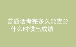 普通话考完多久能查分 什么时候出成绩