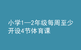 小学1—2年级每周至少开设4节体育课