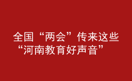 全国“两会”传来这些“河南教育好声音”