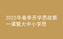 2022年春季开学思政第一课暨大中小学思政课集体备课活动线上直播举行