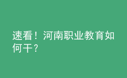 速看！河南职业教育如何干？