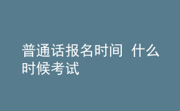 普通话报名时间 什么时候考试