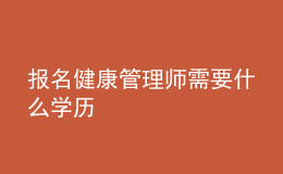 报名健康管理师需要什么学历