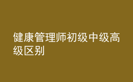 健康管理师初级中级高级区别