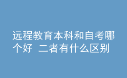 远程教育本科和自考哪个好 二者有什么区别