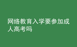 网络教育入学要参加成人高考吗