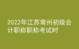 2022年江苏常州初级会计职称职称考试时间及科目