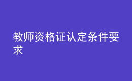 教师资格证认定条件要求