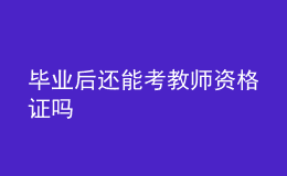 毕业后还能考教师资格证吗