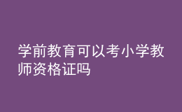 学前教育可以考小学教师资格证吗