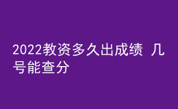 2022教资多久出成绩 几号能查分