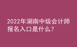 2022年湖南中级会计师报名入口是什么？