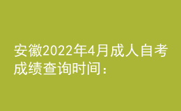 安徽2022年4月成人自考成绩查询时间：预计5月上旬