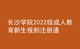 长沙学院2022级成人教育新生报到注册通知