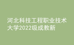 河北科技工程职业技术大学2022级成教新生报到入学须知