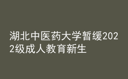 湖北中医药大学暂缓2022级成人教育新生缴费和报到注册通知