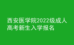 西安医学院2022级成人高考新生入学报名通知