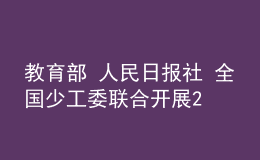 教育部 人民日报社 全国少工委联合开展2022年“学习新思想，做好接班人”主题活动