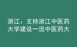 浙江：支持浙江中医药大学建设一流中医药大学