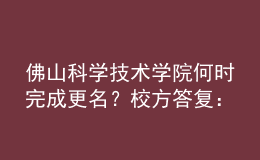 佛山科学技术学院何时完成更名？校方答复：已上报教育部