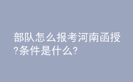 部队怎么报考河南函授?条件是什么?