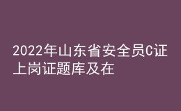 2022年山东省安全员C证上岗证题库及在线模拟考试