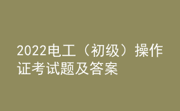 2022电工（初级）操作证考试题及答案