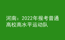 河南：2022年报考普通高校高水平运动队相关事宜提醒