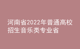 河南省2022年普通高校招生音乐类专业省统考考试说明