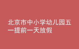 北京市中小学幼儿园五一提前一天放假