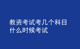 教资考试考几个科目 什么时候考试