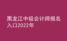 黑龙江中级会计师报名入口2022年